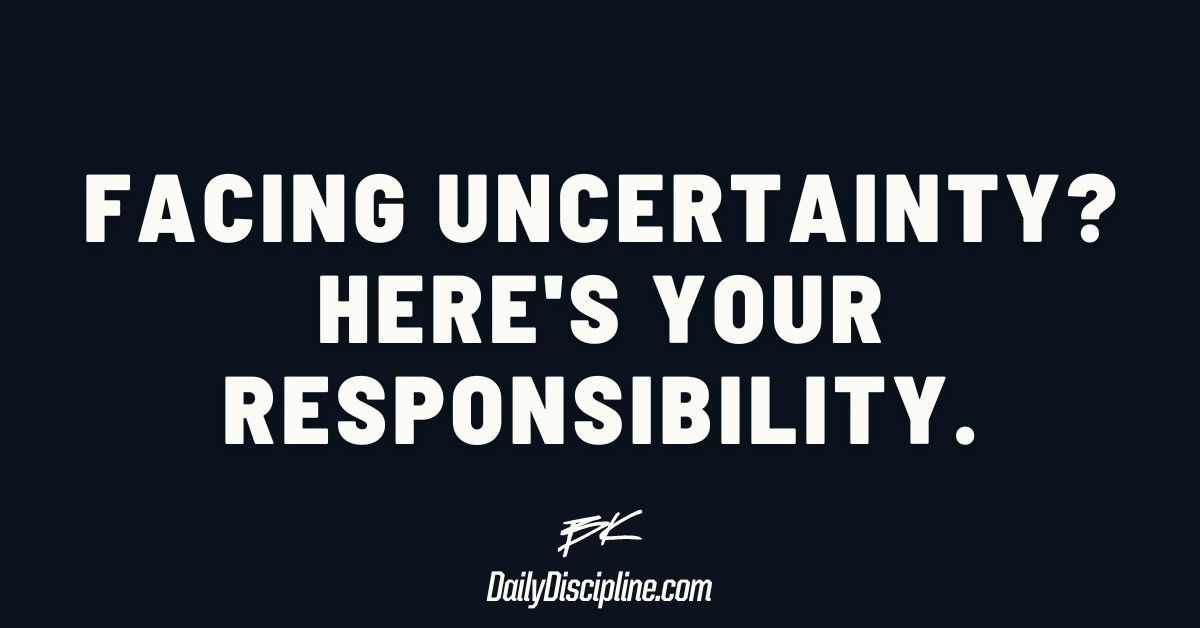 Facing uncertainty? Here's your responsibility.