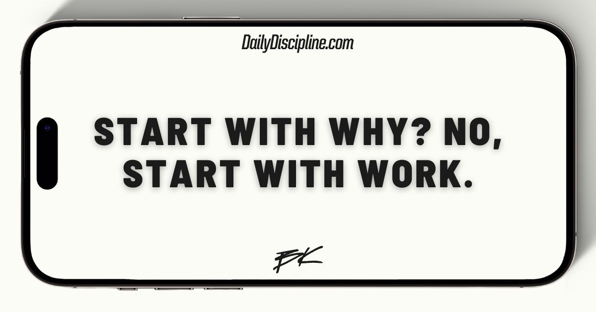 Start with WHY? No, start with WORK.
