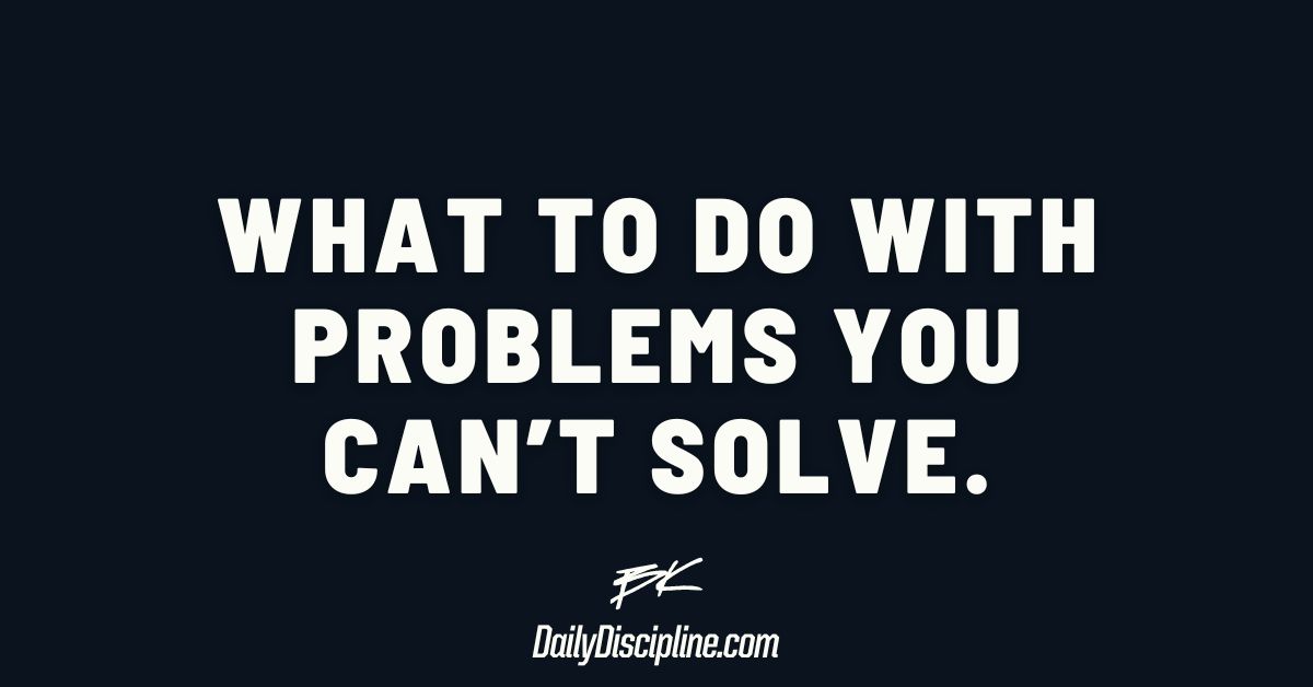 What to do with problems you can’t solve.