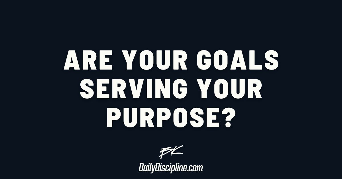 Are your goals serving your purpose?