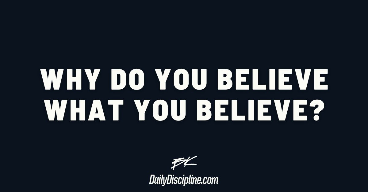 Why do you believe what you believe?