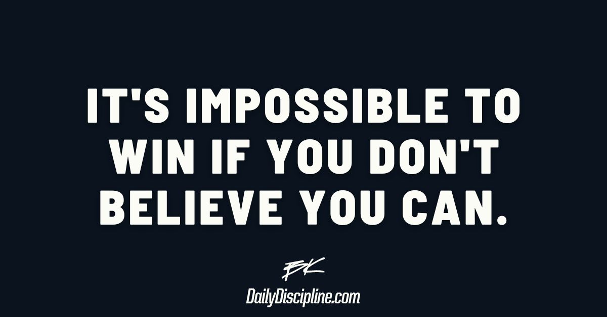 It's impossible to win if you don't believe you can.