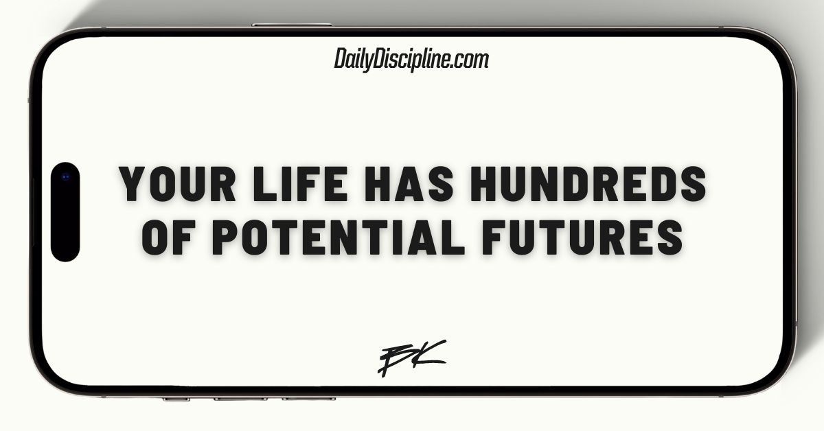 Your life has hundreds of potential futures