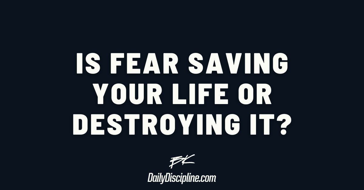 Is fear saving your life or destroying it?