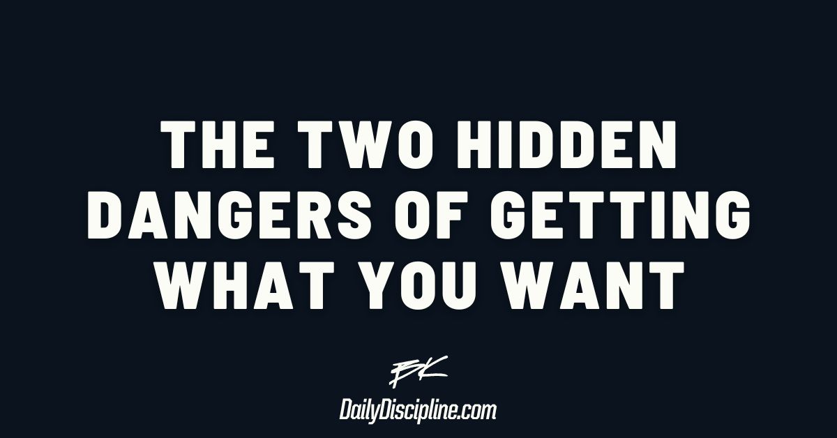 The Two Hidden Dangers of Getting What You Want