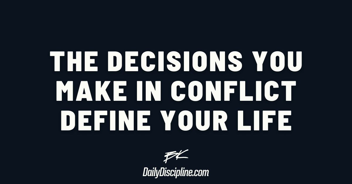 The decisions you make in conflict define your life