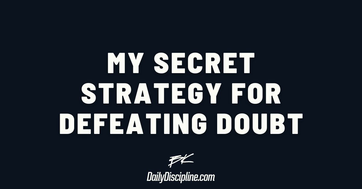 My secret strategy for defeating doubt