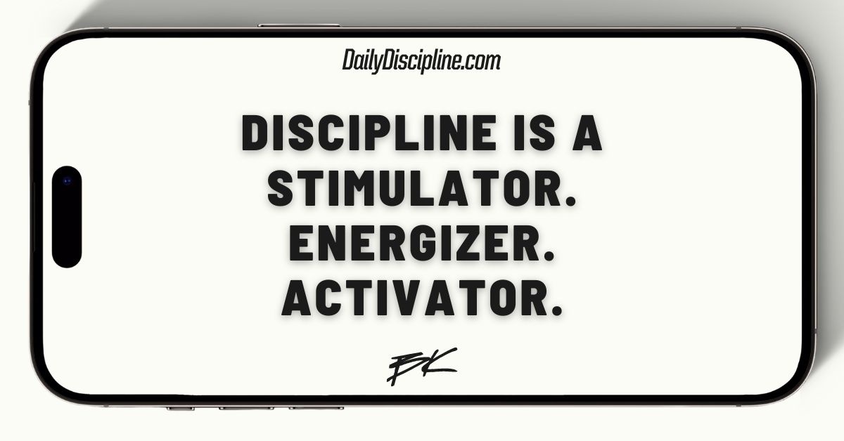 Discipline is a stimulator - energizer - activator