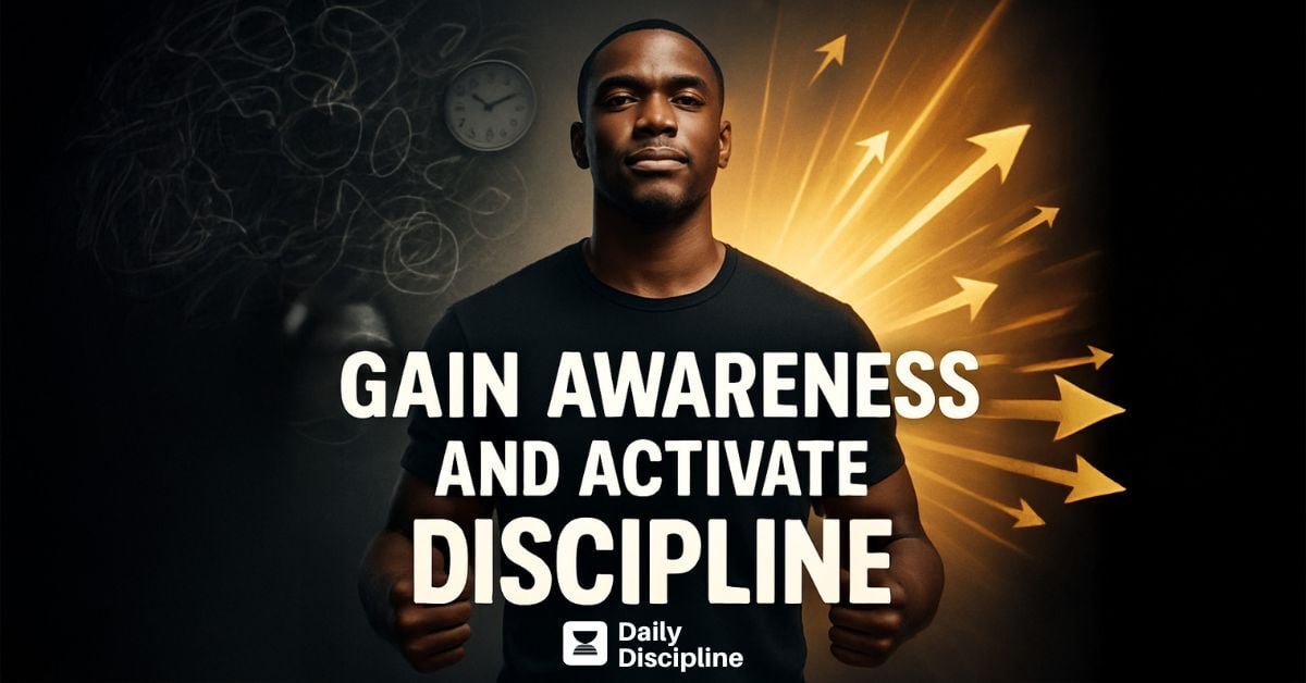 Gain Awareness and Activate Discipline
