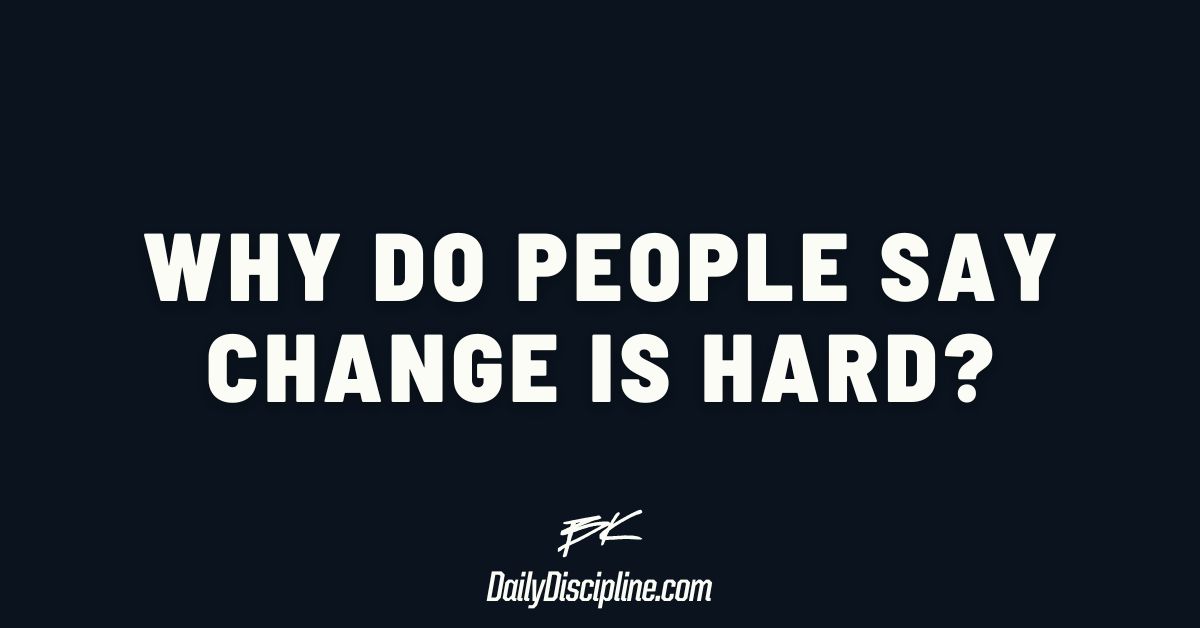 Why do people say change is hard?