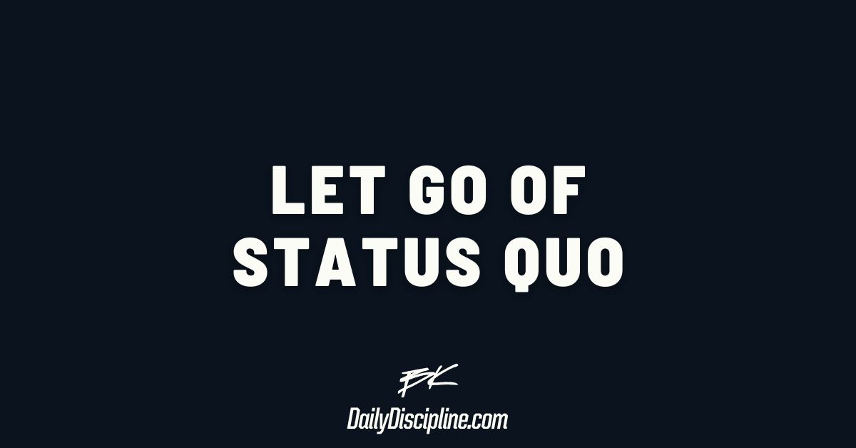 Let go of status quo