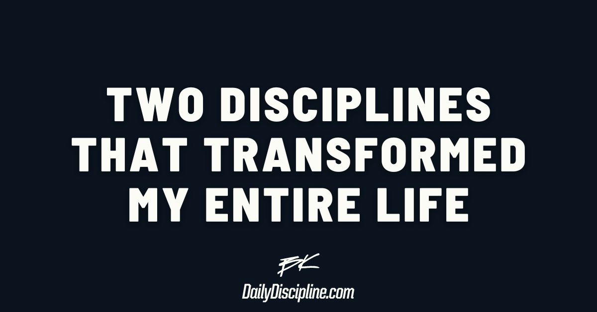 Two disciplines that transformed my entire life
