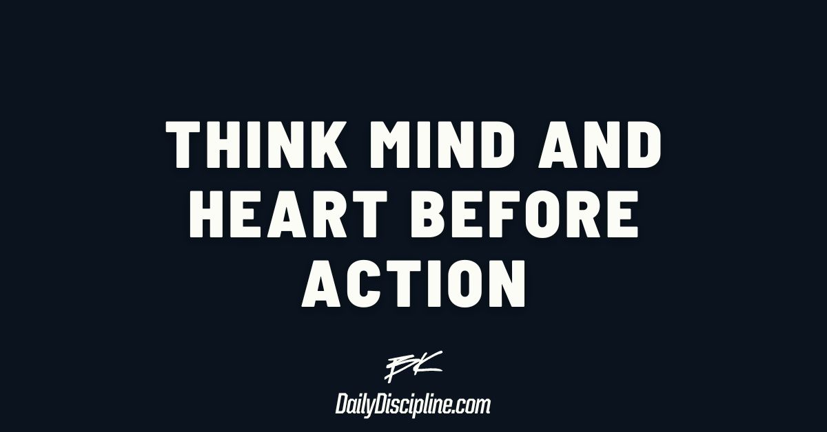 Think mind and heart before action