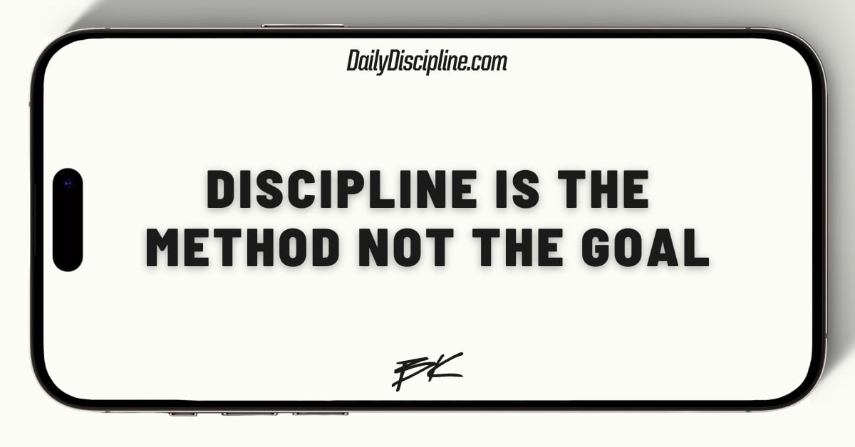 Discipline is the method not the goal