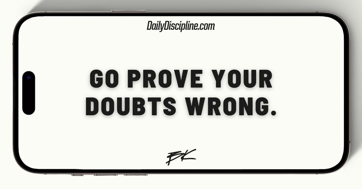 Go prove your doubts wrong.