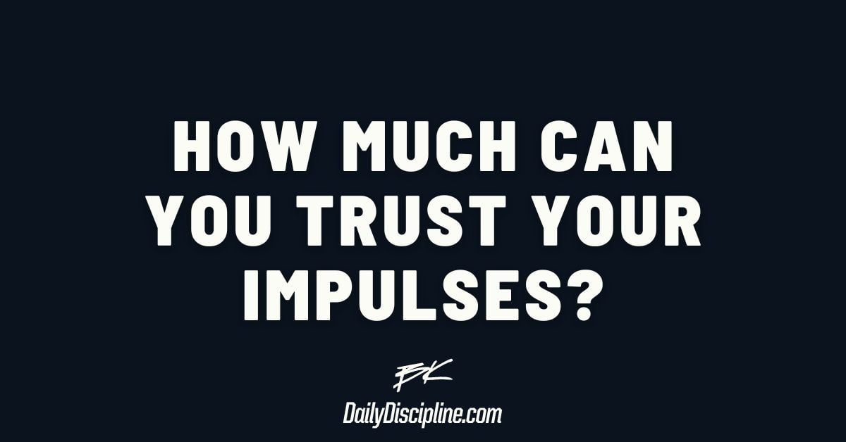 How much can you trust your impulses?