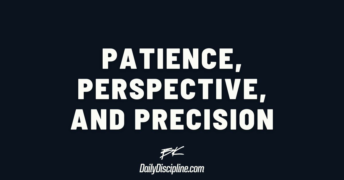 Patience, Perspective, and Precision