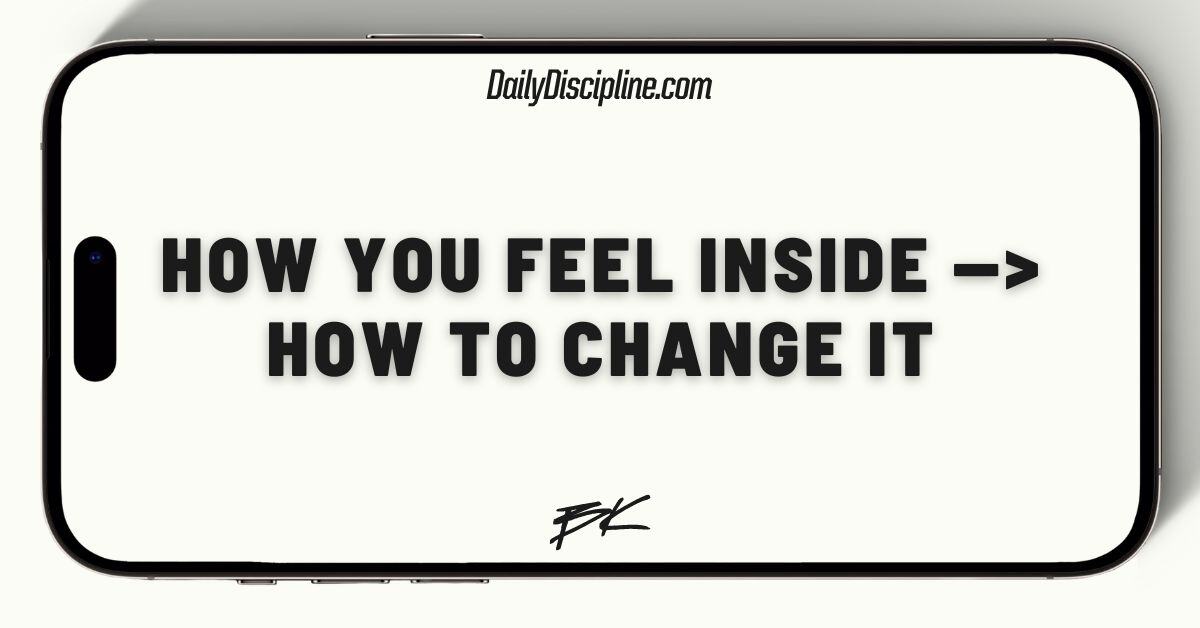 How you feel inside —> How to change it