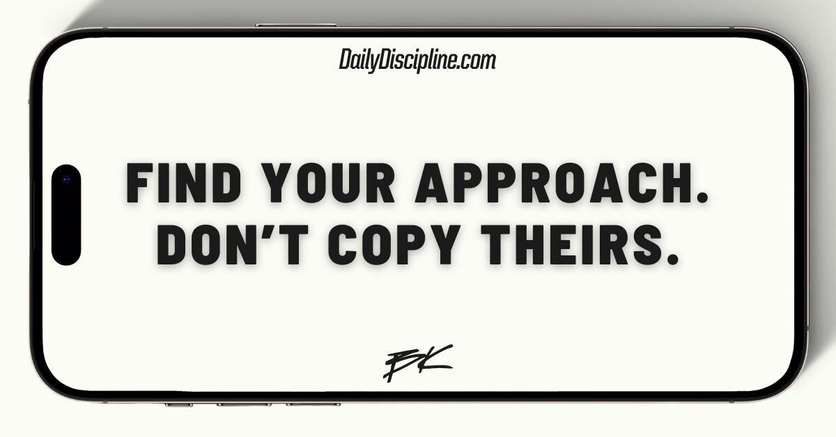 Find your approach. Don’t copy theirs.
