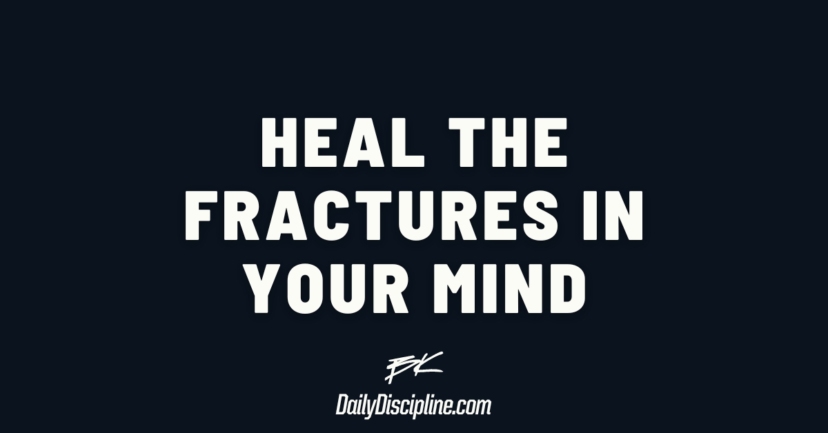 Heal the fractures in your mind