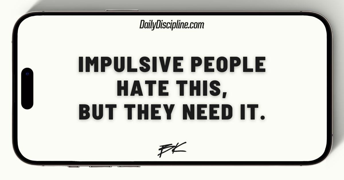 Impulsive people hate this, but they need it.
