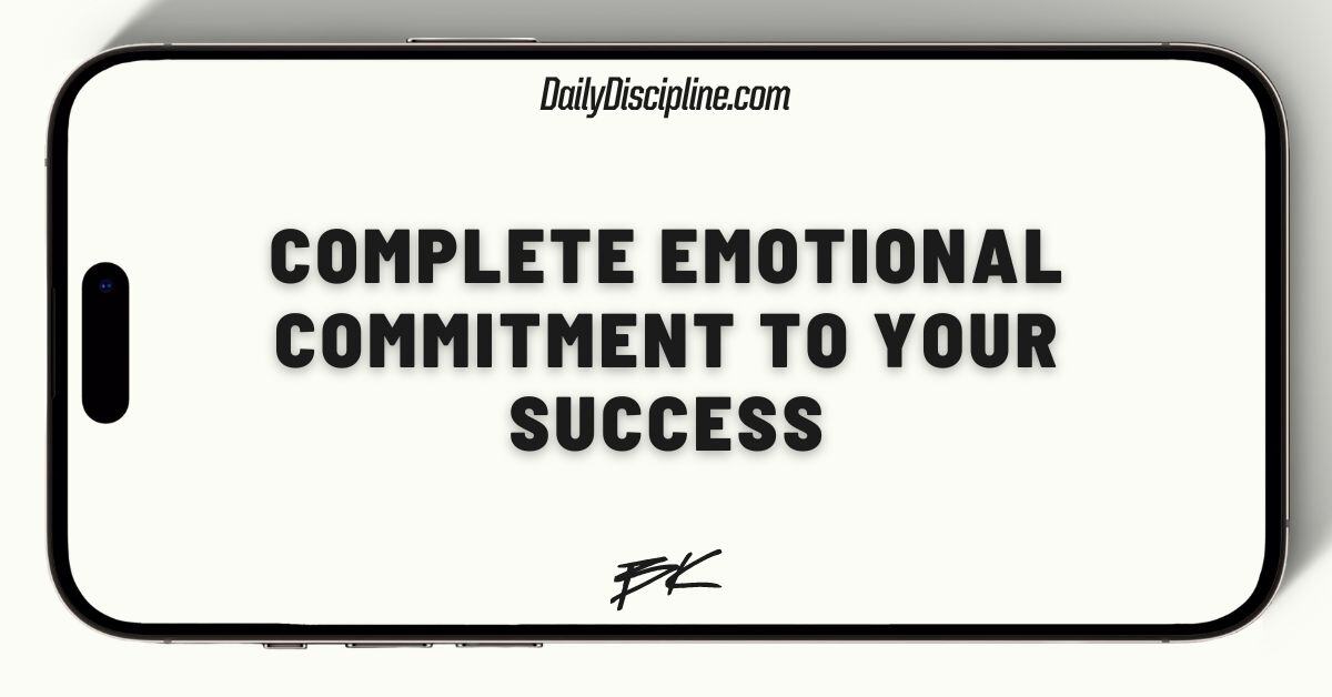 Complete emotional commitment to your success
