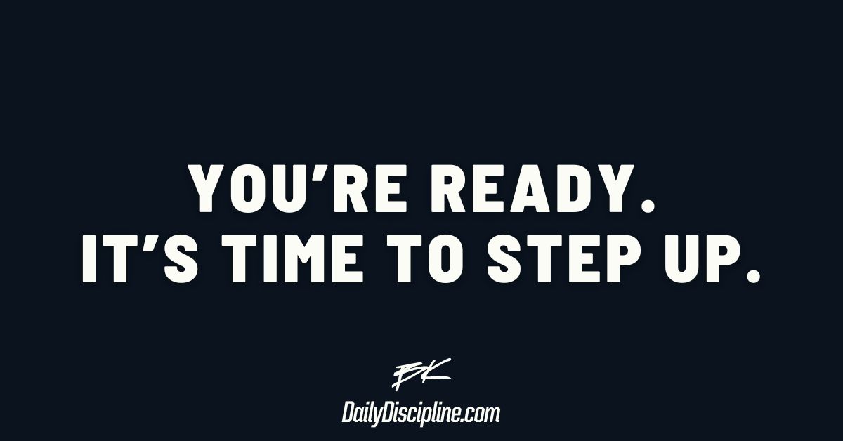 You’re ready. It’s time to step up.