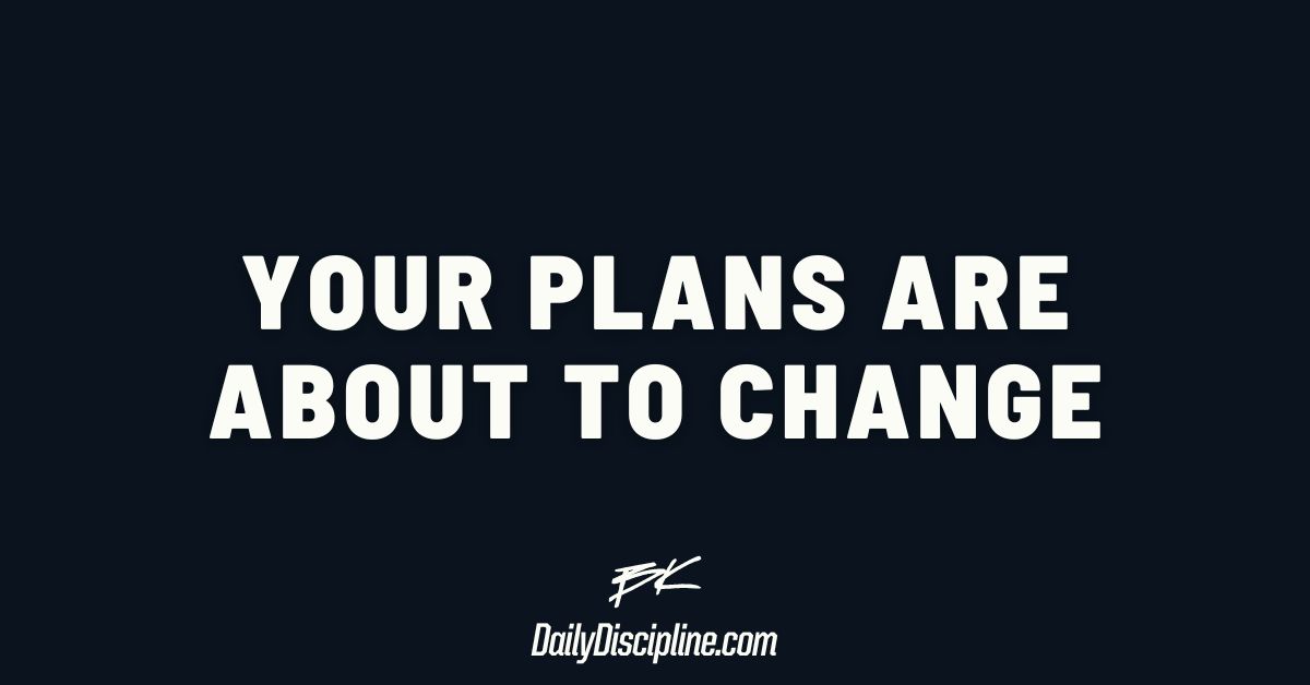 Your plans are about to change