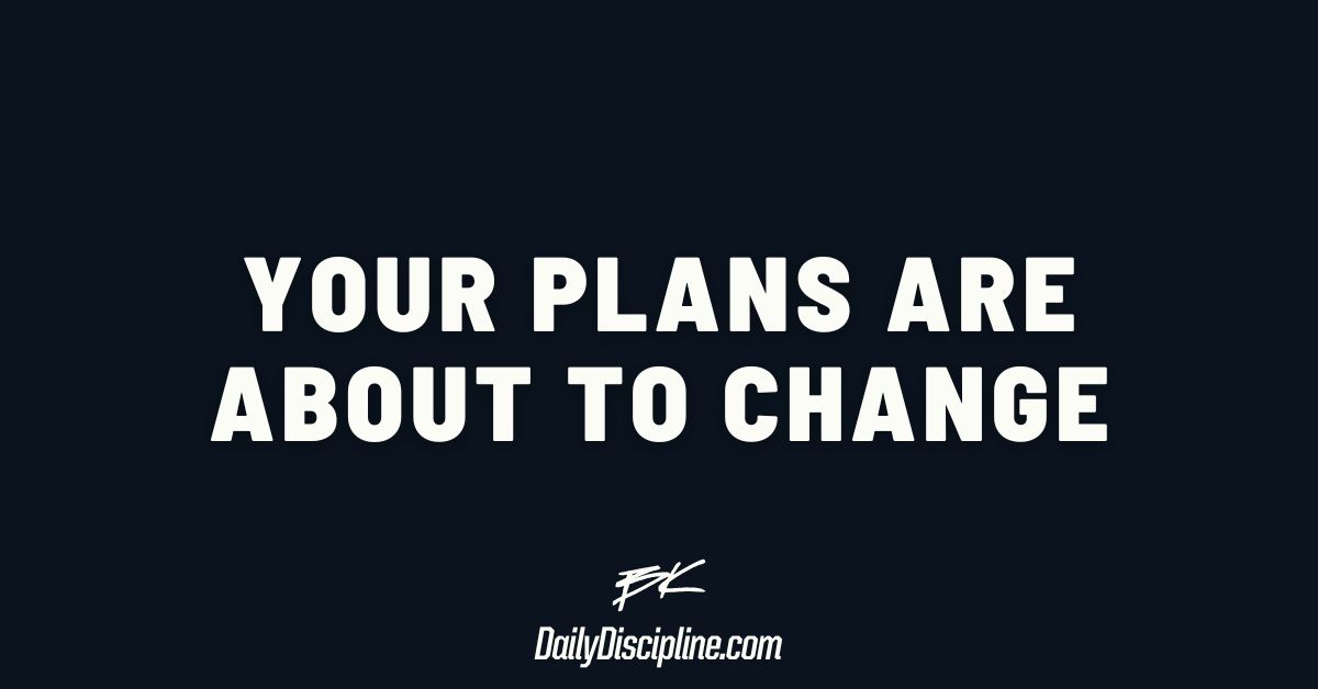 Your plans are about to change