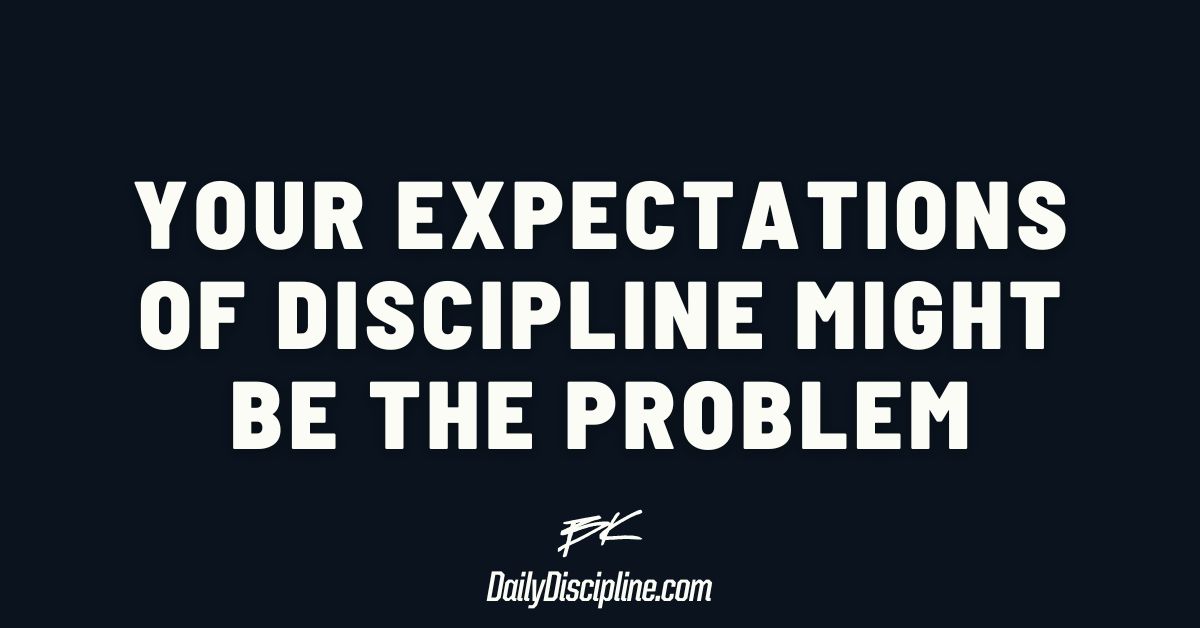 Your expectations of discipline might be the problem