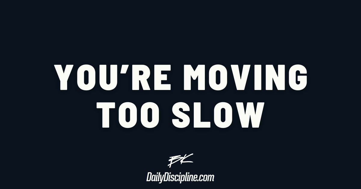 You’re moving too slow