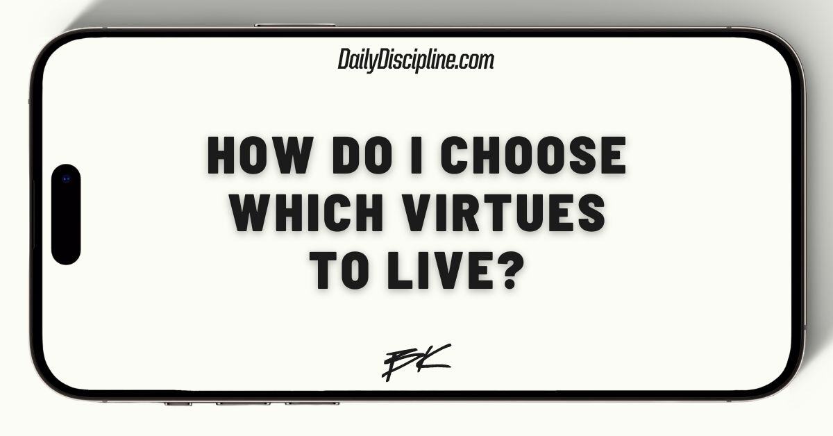 How do I choose which virtues to live?
