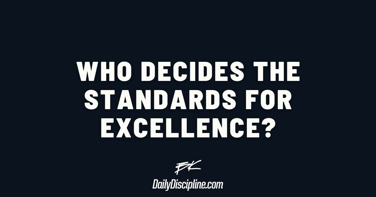 Who decides the standards for excellence?