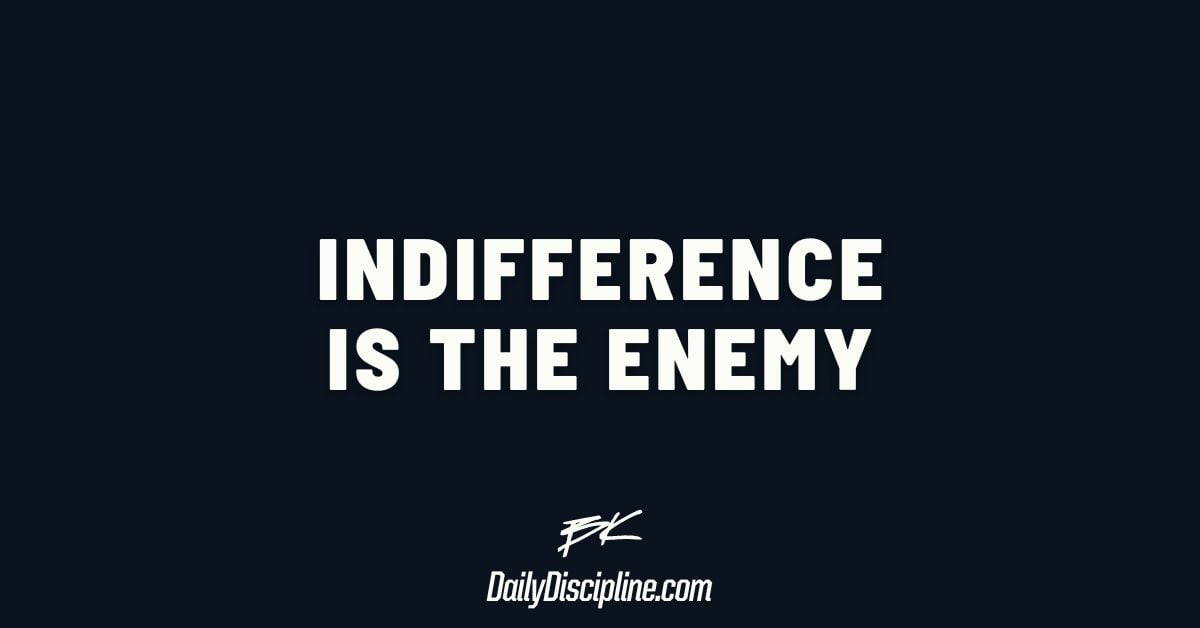 Indifference is the Enemy