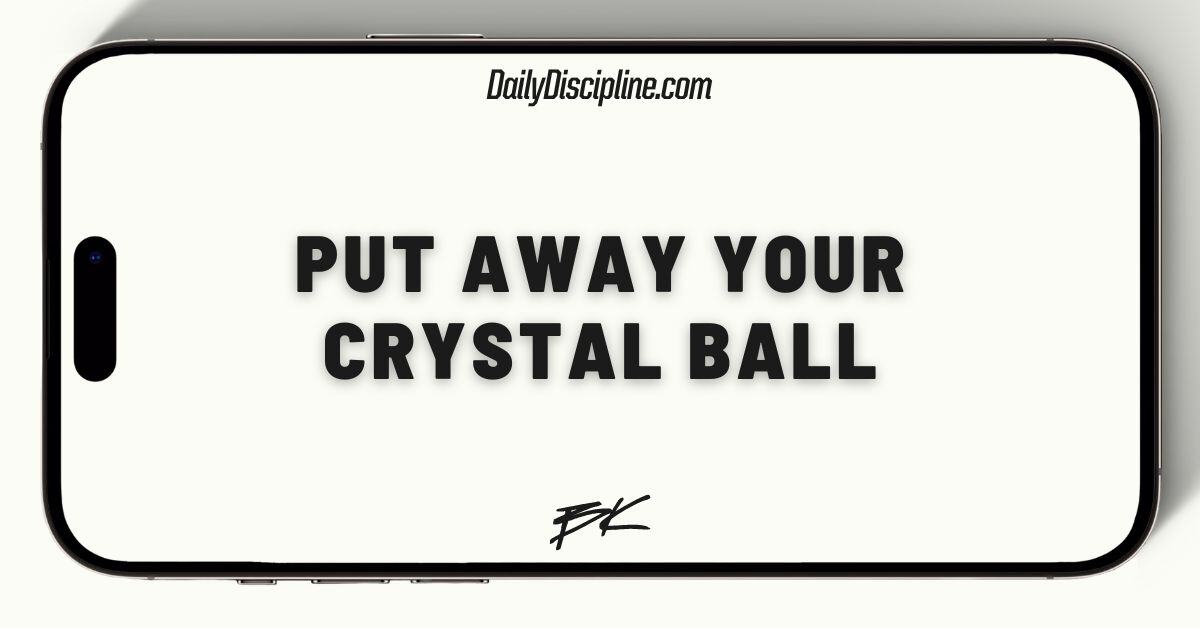Put away your crystal ball