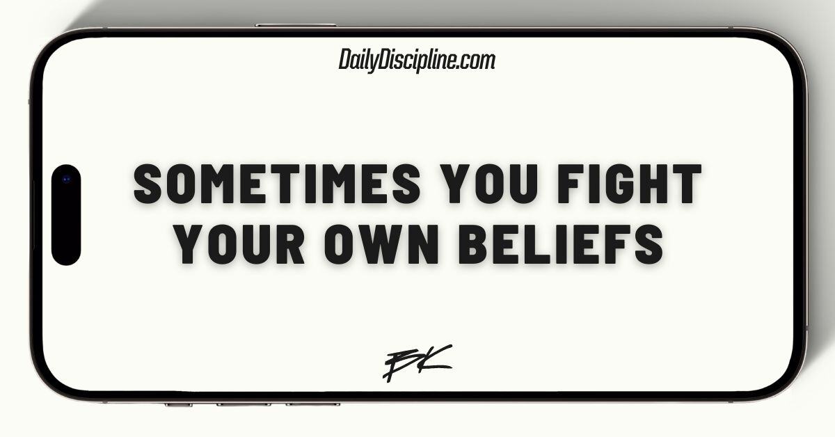 Sometimes you fight your own beliefs