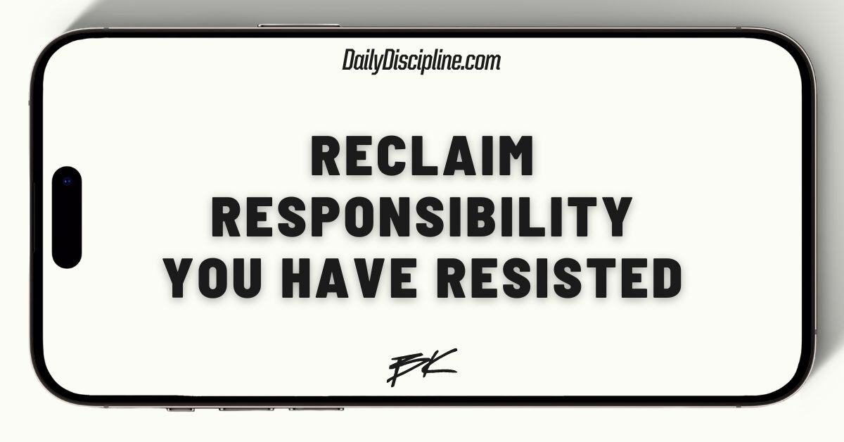 Reclaim responsibility you have resisted