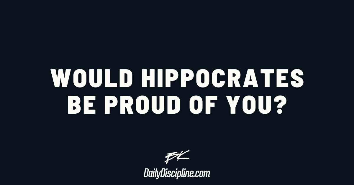 Would Hippocrates be proud of you?
