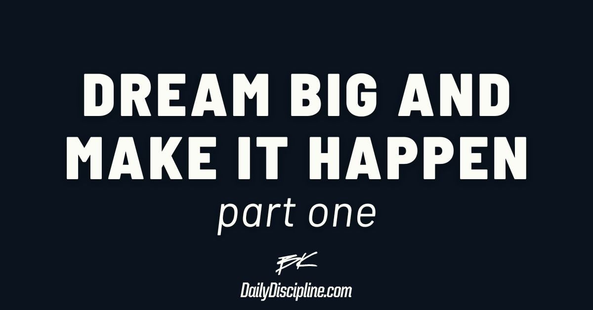Dream Big and Make It Happen: Part 1