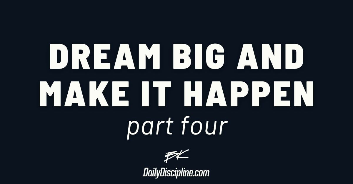 Dream Big and Make It Happen: Part 4
