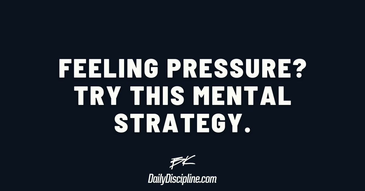 Feeling pressure? Try this mental strategy.