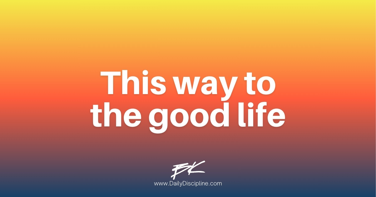 This way to the good life