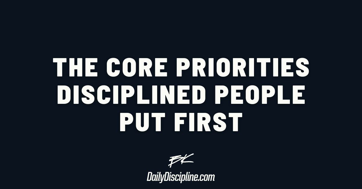 The Core Priorities Disciplined People Put First