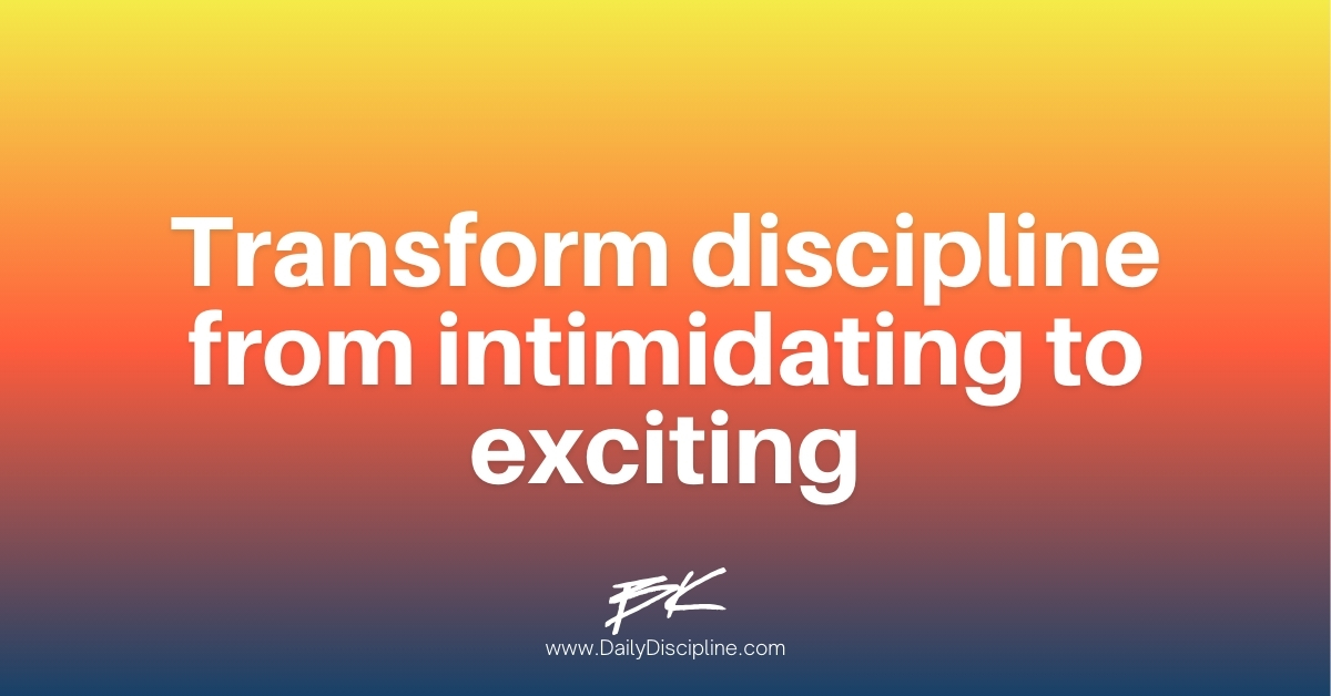 Transform discipline from intimidating to exciting