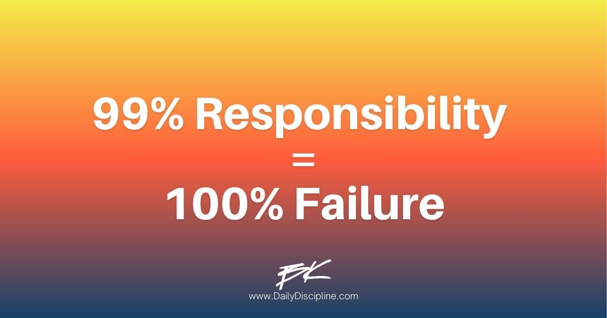 99% Responsibility = 100% Failure