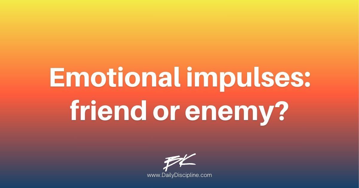 Emotional impulses: friend or enemy?