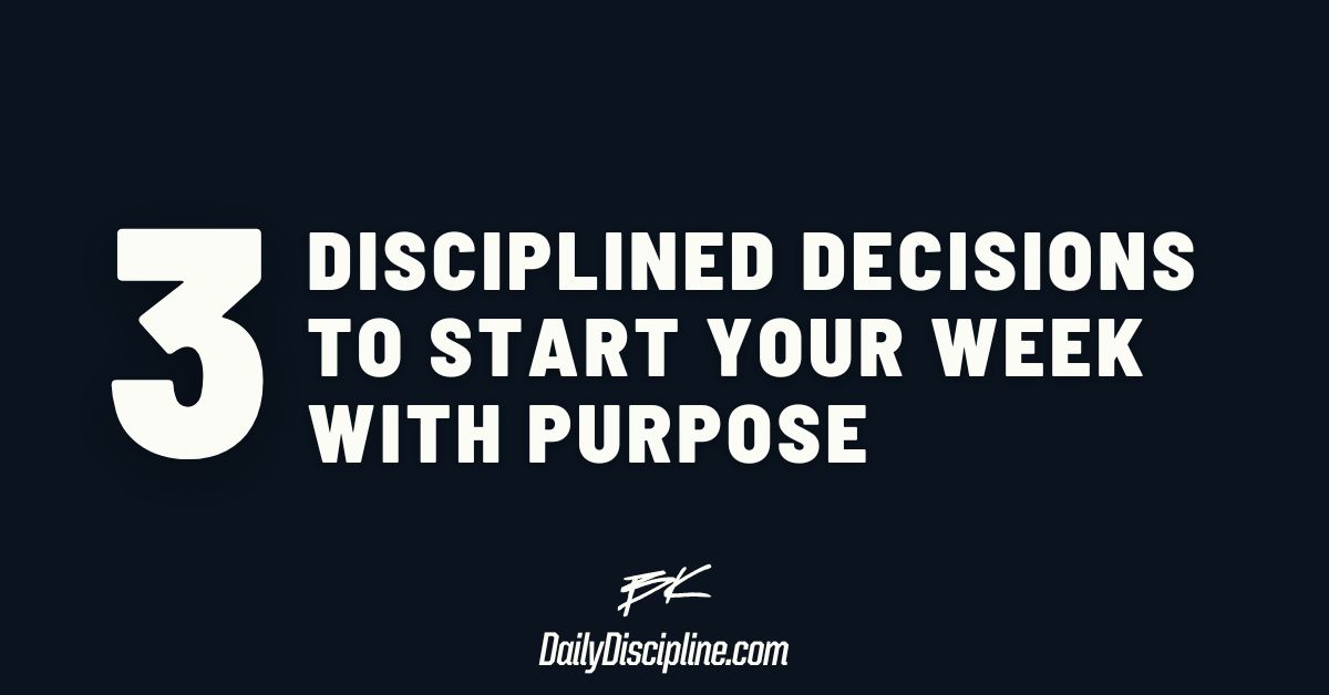 3 Disciplined Decisions to Start Your Week With Purpose