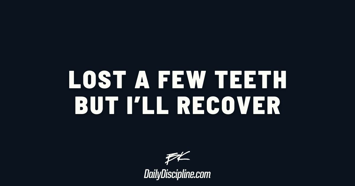 Lost a few teeth but I’ll recover