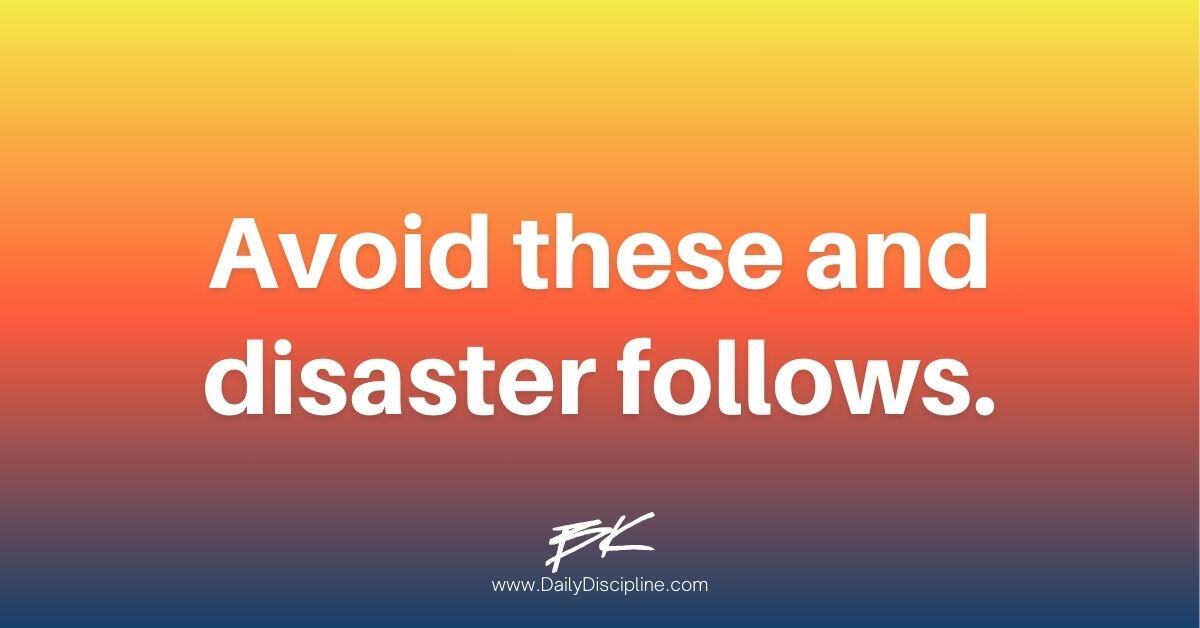 Avoid these and disaster follows.