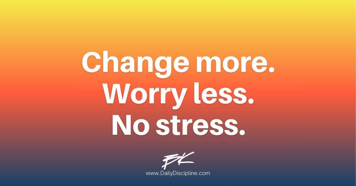 Change more. Worry less. No stress.